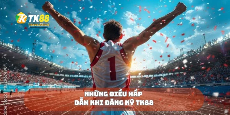 Đăng Ký TK88 1 Những điều hấp dẫn khi đăng ký Tk88
