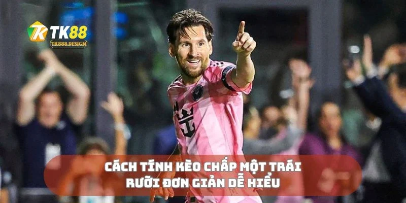 Kèo Chấp Một Trái Rưỡi Cách Tính Và Chiến Lược Hiệu Quả 2 Cách tính kèo chấp một trái rưỡi đơn giản dễ hiểu