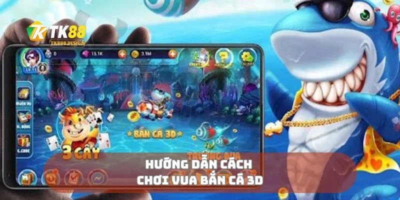 Hướng dẫn cách chơi vua bắn cá 3D