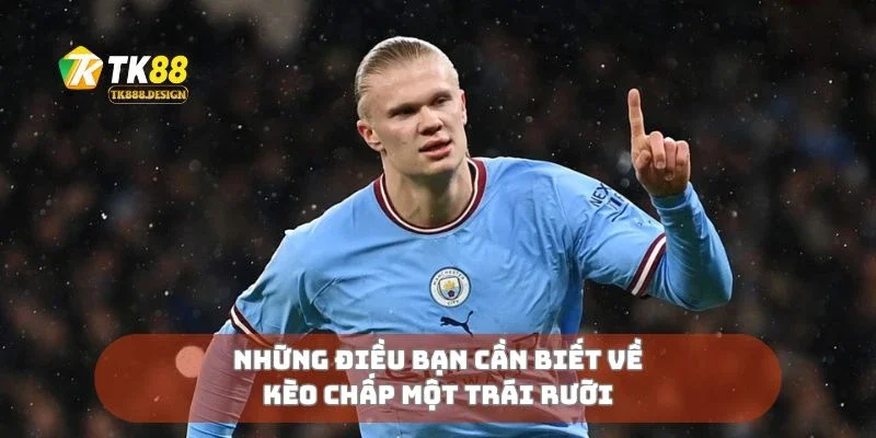 Kèo Chấp Một Trái Rưỡi Cách Tính Và Chiến Lược Hiệu Quả 1 Những điều bạn cần biết về kèo chấp một trái rưỡi