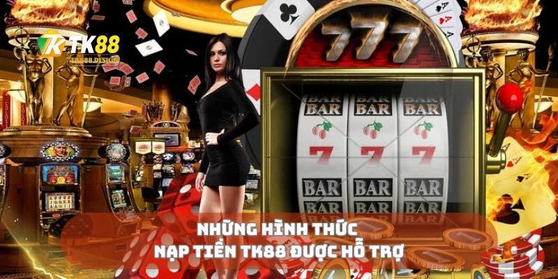 Nạp Tiền TK88 1 Những hình thức nạp tiền TK88 được hỗ trợ