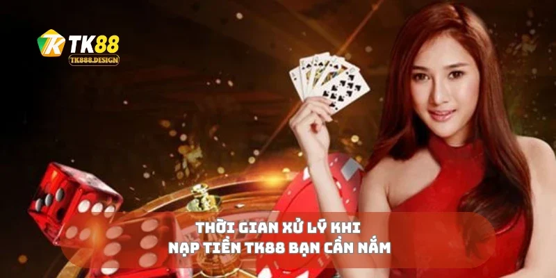 Nạp Tiền TK88 3 Thời gian xử lý khi nạp tiền TK88 bạn cần nắm