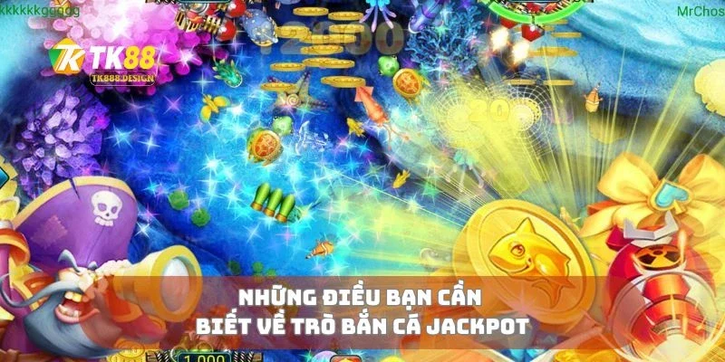 Bắn Cá Jackpot Cơ Hội Nổ Thưởng Khủng Mỗi Ngày 1 Những điều bạn cần biết về trò bắn cá jackpot