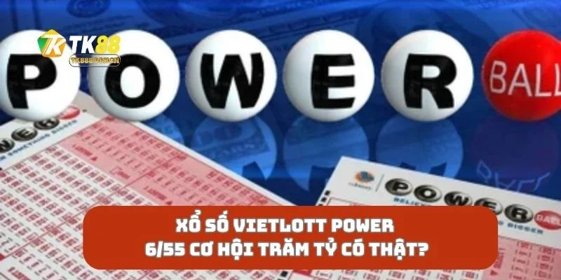 Xổ Số Vietlott Power 6/55 Cơ Hội Trăm Tỷ Có Thật?