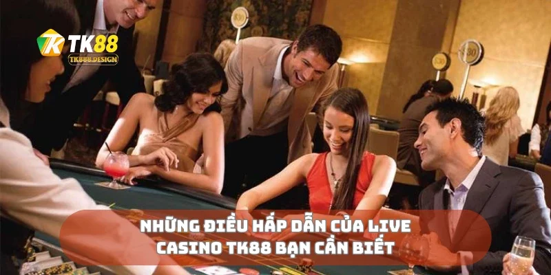 Những điều hấp dẫn của live casino TK88 bạn cần biết