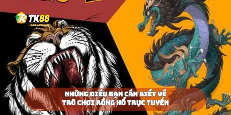 Rồng Hổ Trực Tuyến Cược Nhanh Tay, Thắng Ngay Liền Tay 1 Những điều bạn cần biết về trò chơi rồng hổ trực tuyến