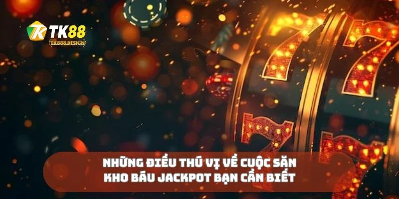 Những điều thú vị về cuộc săn kho báu jackpot bạn cần biết